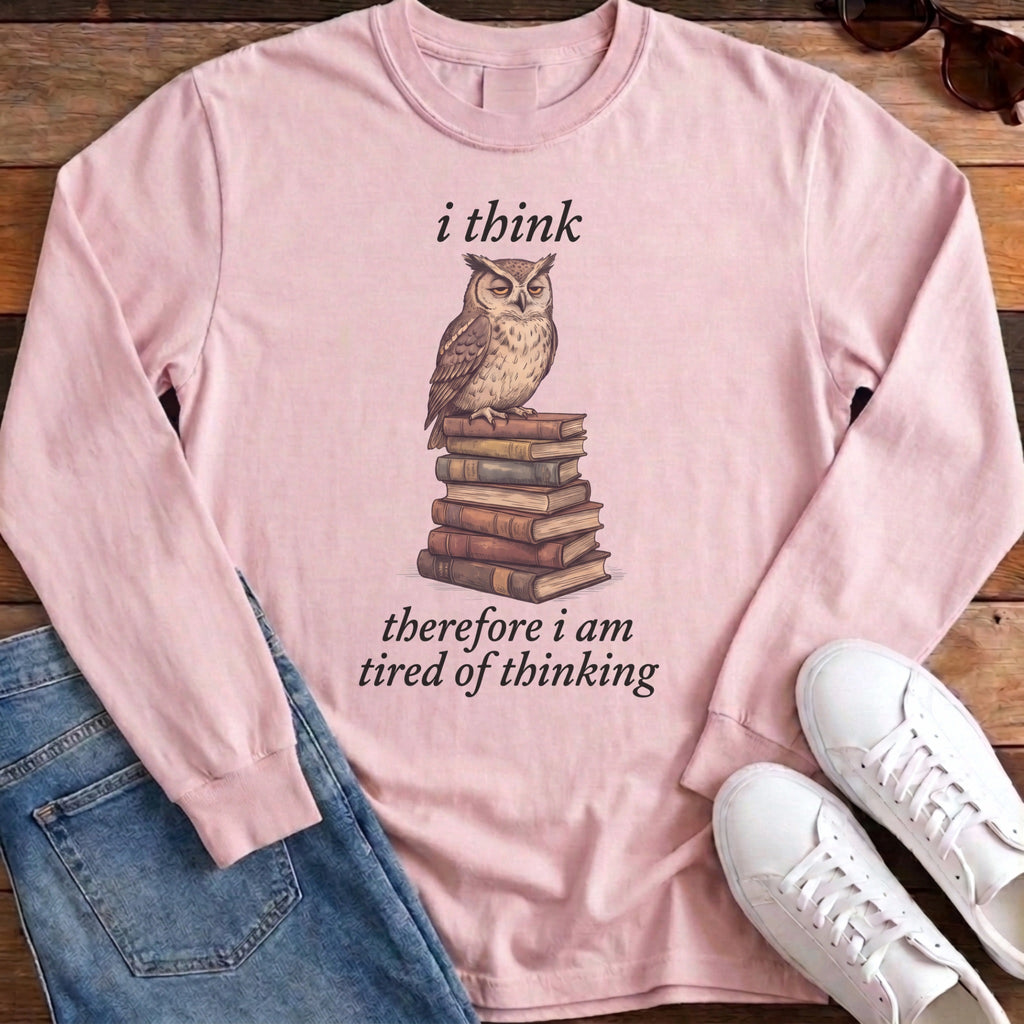 I Think Therefore I Am Tired Of Thinking Long Sleeve - Blossom