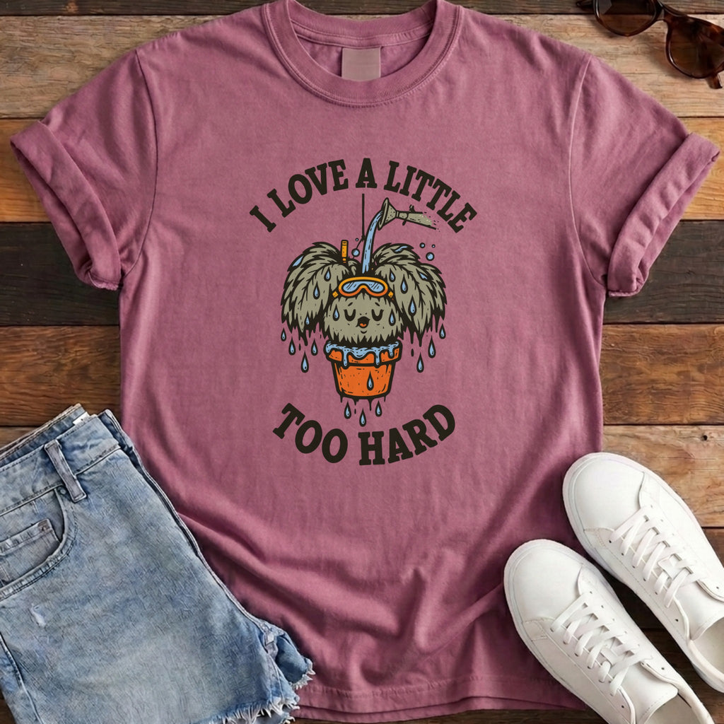 I Love A Little Too Hard Tee