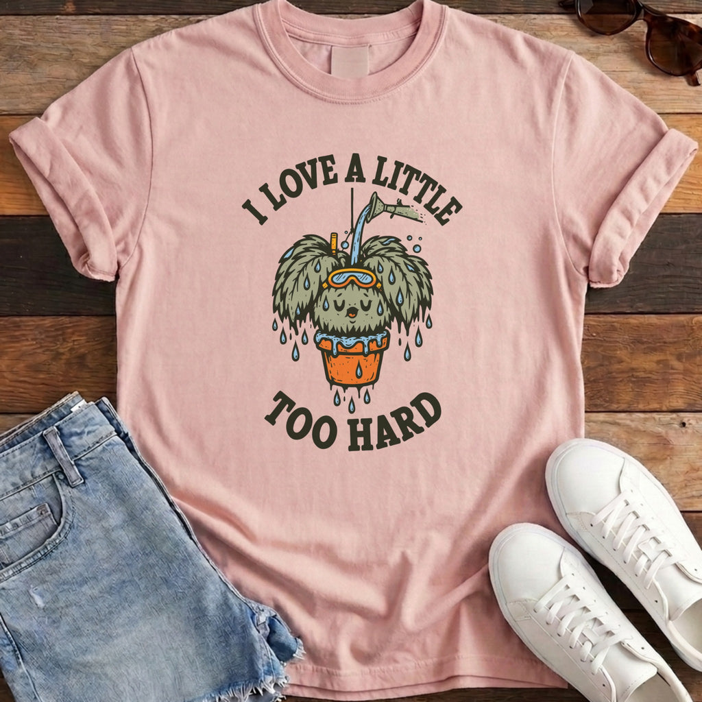 I Love A Little Too Hard Tee
