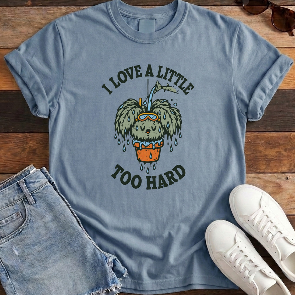 I Love A Little Too Hard Tee