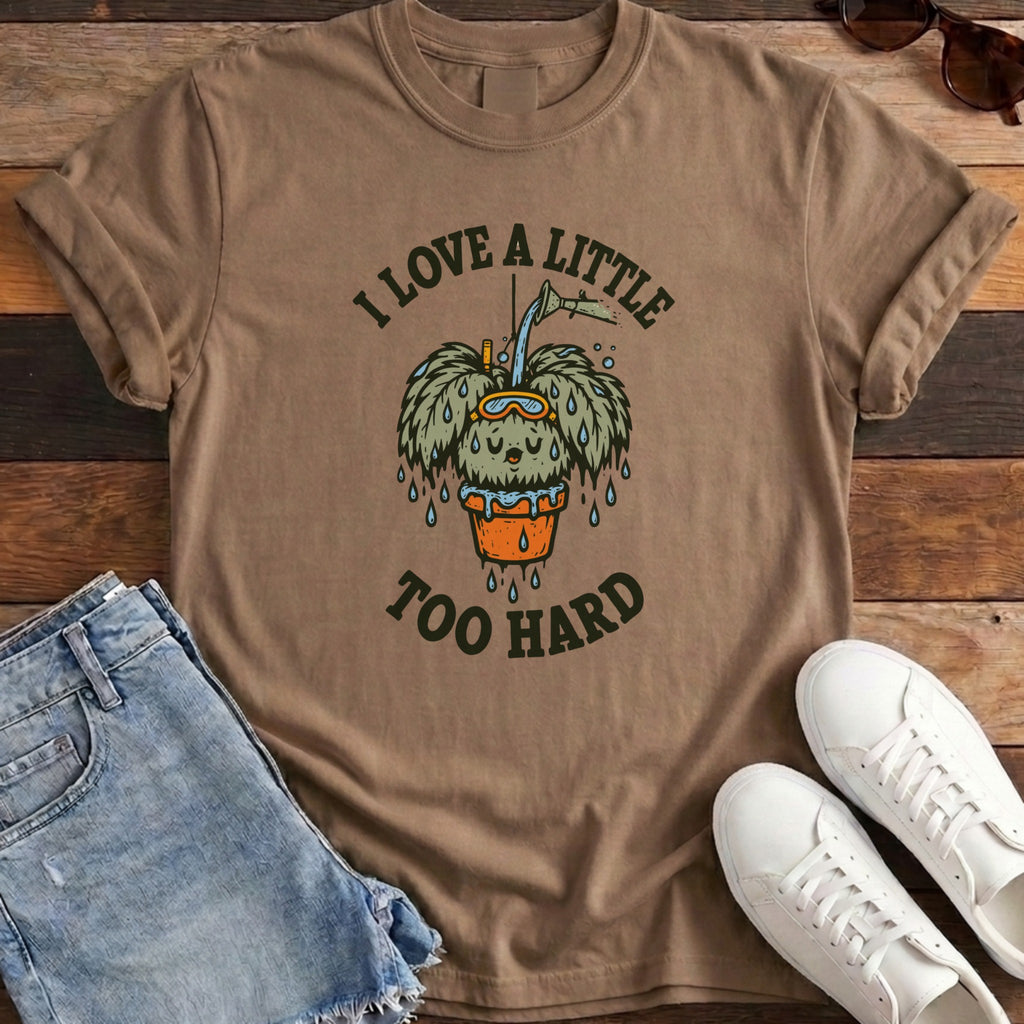 I Love A Little Too Hard Tee