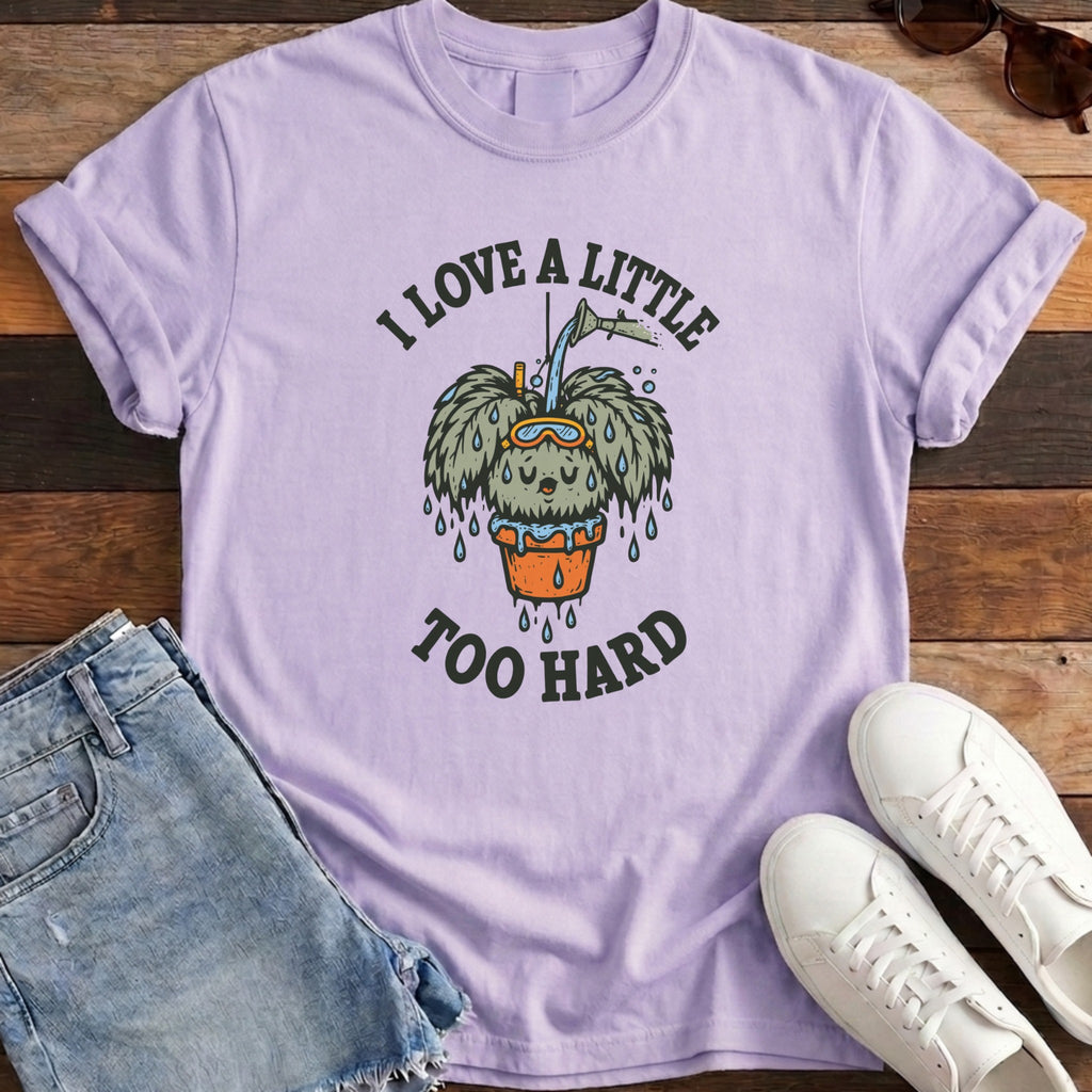 I Love A Little Too Hard Tee